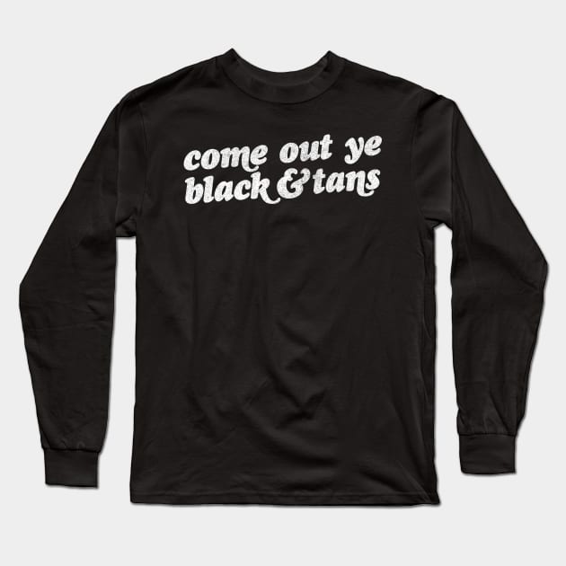 Come Out Ye Black And Tans! Irish Pride Design Long Sleeve T-Shirt by feck!